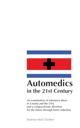 Couverture du produit · Automedics in the 21st Century: An examination of substance abuse in Canada and the USA and a compassionate direction for the f