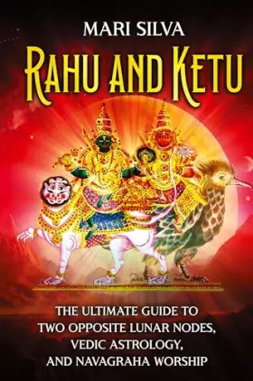 Couverture du produit · Rahu and Ketu: The Ultimate Guide to Two Opposite Lunar Nodes, Vedic Astrology, and Navagraha Worship
