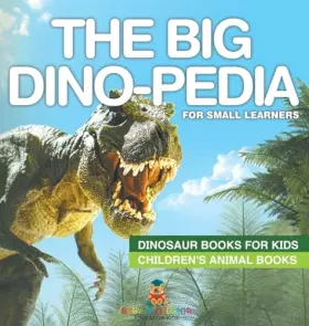 Couverture du produit · The Big Dino-pedia for Small Learners - Dinosaur Books for Kids Children's Animal Books