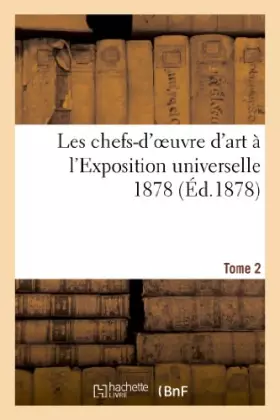 Couverture du produit · Les chefs-d'oeuvre d'art à l'Exposition universelle 1878. Tome 2