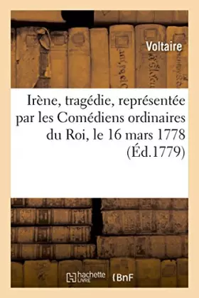 Couverture du produit · Irène, tragédie, représentée par les Comédiens ordinaires du Roi, le 16 mars 1778
