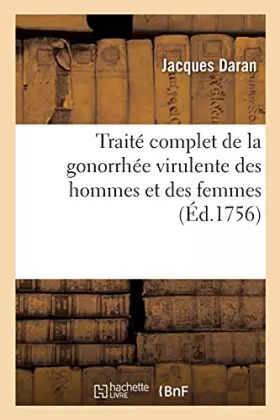 Couverture du produit · Traité complet de la gonorrhée virulente des hommes et des femmes: Mémoire sur la construction et les avantages d'un nouvel ins