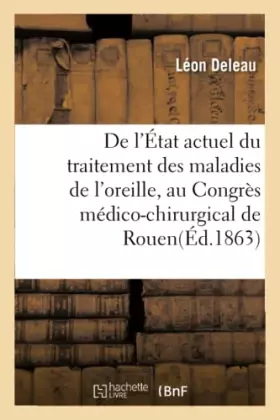 Couverture du produit · De l'État actuel du traitement des maladies de l'oreille, par le Dr L. Deleau