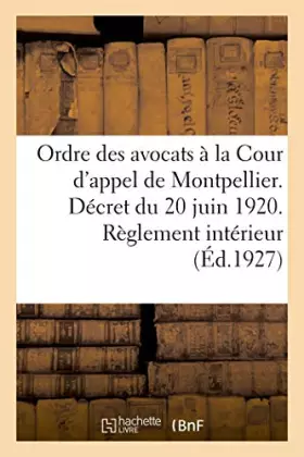 Couverture du produit · Ordre des avocats à la Cour d'appel de Montpellier. Décret du 20 juin 1920. Règlement intérieur