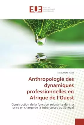 Couverture du produit · Anthropologie des dynamiques professionnelles en Afrique de l'Ouest: Construction de la fonction soignante dans la prise en cha