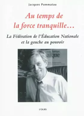 Couverture du produit · Au temps de la force tranquille...: La Fédération de l'Education Nationale et la gauche au pouvoir