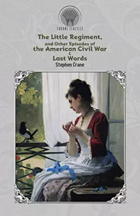 Couverture du produit · The Little Regiment, and Other Episodes of the American Civil War & Last Words (Throne Classics)