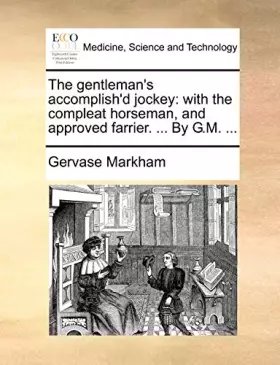 Couverture du produit · The gentleman's accomplish'd jockey: with the compleat horseman, and approved farrier. ... By G.M. ...