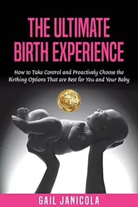 Couverture du produit · The Ultimate Birth Experience: How to Take Control and Proactively Choose the Birthing Options That are Best for you and Your B