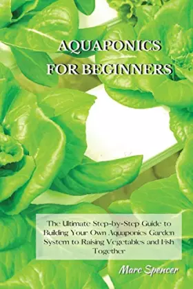 Couverture du produit · Aquaponics for Beginners: The Ultimate Step-by-Step Guide to Building Your Own Aquaponics Garden System to Raising Vegetables a