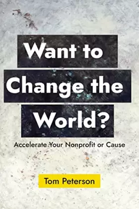 Couverture du produit · Want to Change the World?: Accelerate Your Nonprofit or Cause