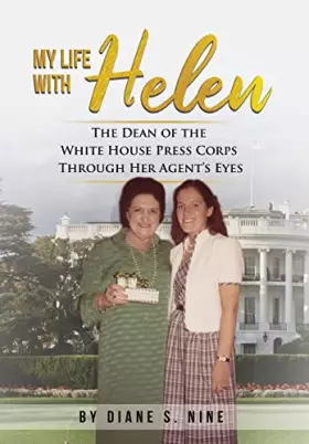 Couverture du produit · My Life With Helen: The Dean of the White House Press Corps Through Her Agent's Eyes