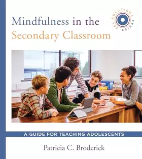 Couverture du produit · Mindfulness in the Secondary Classroom: A Guide for Teaching Adolescents (SEL Solutions Series) (Social and Emotional Learning 