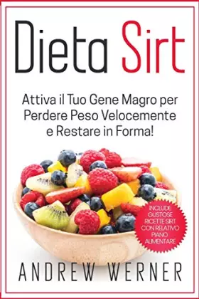 Couverture du produit · Dieta Sirt: Attiva il tuo "Gene Magro" per Perdere Peso Velocemente e restare in Forma! (Include Gustose Ricette Sirt con Relat
