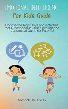 Couverture du produit · Emotional Intelligence For Kids Guide: Choose the Right Toys and Activities that Develop your Child's Intelligence. A practical