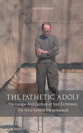 Couverture du produit · The Pathetic Adolf The Escape And Capture of Nazi Eichmann, The Mind Behind the Holocaust