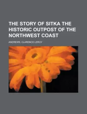 Couverture du produit · The Story of Sitka the Historic Outpost of the Northwest Coast