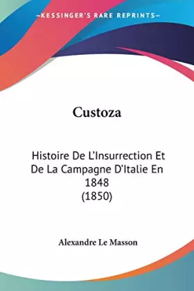 Couverture du produit · Custoza: Histoire De L'Insurrection Et De La Campagne D'Italie En 1848 (1850) (Italian Edition)