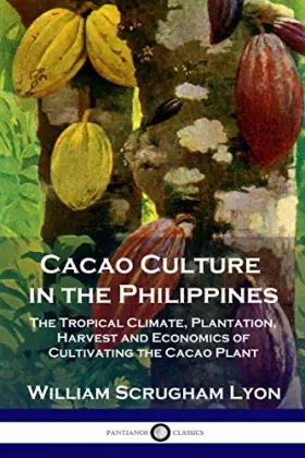 Couverture du produit · Cacao Culture in the Philippines: The Tropical Climate, Plantation, Harvest and Economics of Cultivating the Cacao Plant