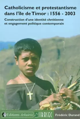 Couverture du produit · Catholicisme et protestantisme dans l'ile de Timor : 1556-2003 : Construction d'une identité chrétienne et engagement politique