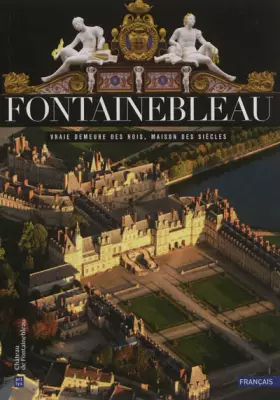 Couverture du produit · fontainebleau: VRAIE DEMEURE DES ROIS, MAISON DES SIECLES