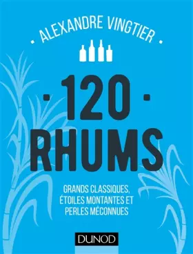 Couverture du produit · 120 Rhums - Grands classiques, étoiles montantes et perles méconnues