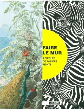 Couverture du produit · Faire le mur: Quatre siècles de papier peint