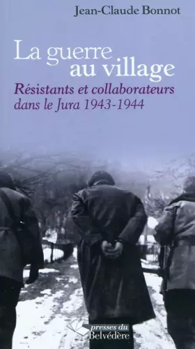 Couverture du produit · La guerre au village: Résistants et collaborateurs dans le Jura 1943-1944