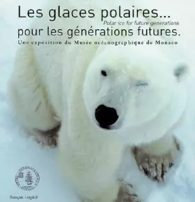 Couverture du produit · Les glaces polaires pour les générations futures: Une exposition du Musée océanographique de Monaco, édition bilingue français-