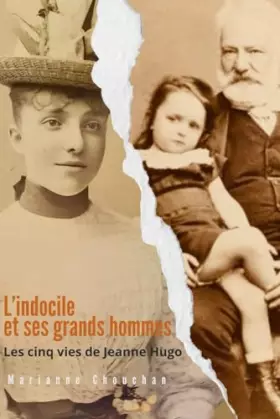 Couverture du produit · L'INDOCILE ET SES GRANDS HOMMES, LES CINQ VIES DE JEANNE HUGO: LES CINQ VIES DE JEANNE HUGO (French Edition)