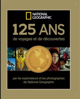Couverture du produit · 125 ans de voyages et de découvertes: Par les explorateurs et les photographes de National Géographic