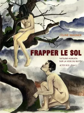 Couverture du produit · Frapper le sol : Tatsumi Hijikata, sur la voie du butô