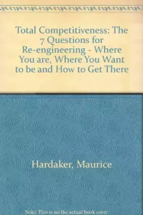 Couverture du produit · Total Competitiveness: The 7 Questions for Re-engineering - Where You are, Where You Want to be and How to Get There
