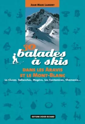 Couverture du produit · 30 balades à skis dans les Aravis et le Mont-Blanc: La Clusaz, Sallanches, Megève, Les Contamines, Chamonix.