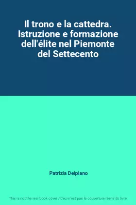 Couverture du produit · Il trono e la cattedra. Istruzione e formazione dell'élite nel Piemonte del Settecento