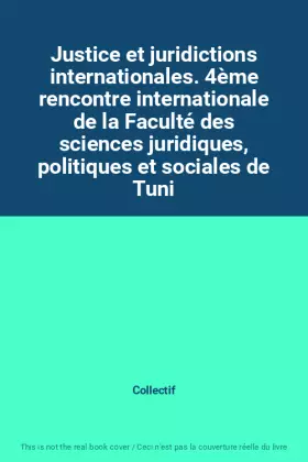 Couverture du produit · Justice et juridictions internationales. 4ème rencontre internationale de la Faculté des sciences juridiques, politiques et soc