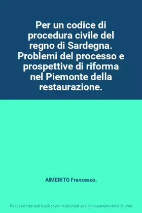 Couverture du produit · Per un codice di procedura civile del regno di Sardegna. Problemi del processo e prospettive di riforma nel Piemonte della rest
