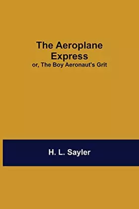 Couverture du produit · The Aeroplane Express Or, The Boy Aeronaut'S Grit