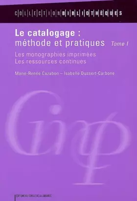 Couverture du produit · Le catalogage : méthode et pratiques : Tome 1, Les monographies imprimées, les ressources continues