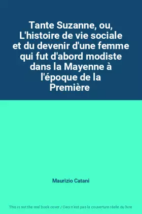 Couverture du produit · Tante Suzanne, ou, L'histoire de vie sociale et du devenir d'une femme qui fut d'abord modiste dans la Mayenne à l'époque de 