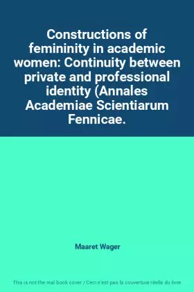 Couverture du produit · Constructions of femininity in academic women: Continuity between private and professional identity (Annales Academiae Scientia
