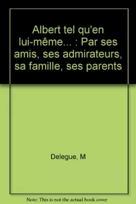 Couverture du produit · Albert tel qu'en lui-même... : Par ses amis, ses admirateurs, sa famille, ses parents