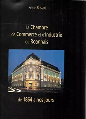 Couverture du produit · La Chambre de commerce et d'industrie du Roannais de 1864 à nos jours