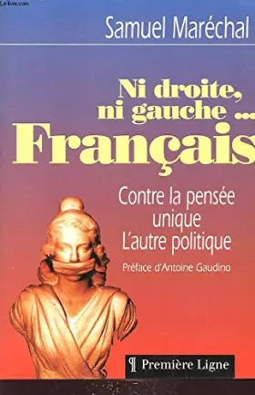 Couverture du produit · NI DROITE NI GAUCHE... FRANCAIS : CONTRE LA PENSEE UNIQUE DE L AUTRE POLITIQUE