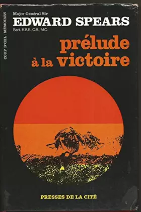 Couverture du produit · Major general Sir Edward L. Spears. Prélude à la victoire : . Prelude to victory. Traduit de l'anglais par Marcellita de Moltke