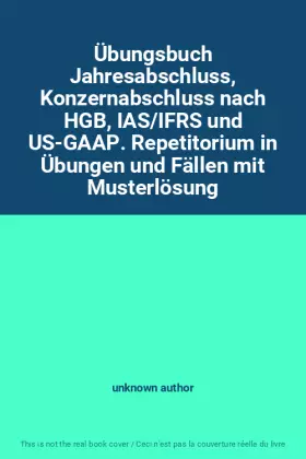 Couverture du produit · Übungsbuch Jahresabschluss, Konzernabschluss nach HGB, IAS/IFRS und US-GAAP. Repetitorium in Übungen und Fällen mit Musterlösun