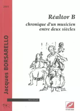 Couverture du produit · Réaltor B : chronique d'un musicien entre deux siècles : Recueil de quinze nouvelles musicales