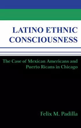 Couverture du produit · Latino Ethnic Consciousness: The Case of Mexican Americans and Puerto Ricans in Chicago