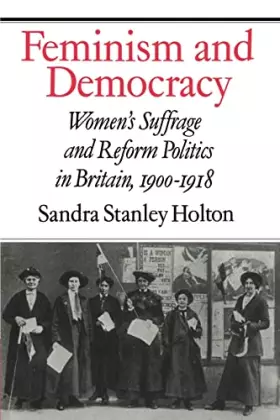 Couverture du produit · Feminism and Democracy: Women's Suffrage and Reform Politics in Britain, 1900-1918