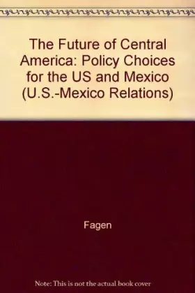 Couverture du produit · The Future of Central America: Policy Choices for the U.S. and Mexico (U.S.-Mexico Relations S)